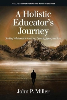Paperback A Holistic Educator's Journey: Seeking Wholeness in America, Canada, Japan and Asia Book