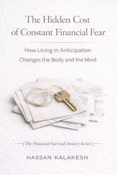 The Hidden Cost of Constant Financial Fear: How Living in Anticipation Changes the Body and the Mind (The Financial Survival Anxiety Series)
