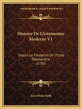 Paperback Histoire De L'Astronomie Moderne V1: Depuis La Fondation De L'Ecole D'Alexandrie (1785) [French] Book