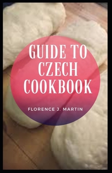 Guide to Czech Cookbook: Czech Republic is famous for its world-class beer and being the birthplace of the Pilsner, but little is known about t