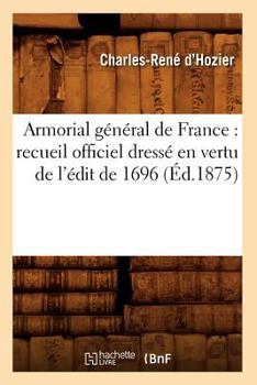 Paperback Armorial général de France: recueil officiel dressé en vertu de l'édit de 1696 (Éd.1875) [French] Book