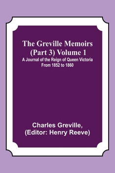 Paperback The Greville Memoirs (Part 3) Volume 1; A Journal of the Reign of Queen Victoria from 1852 to 1860 Book