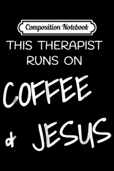 Paperback Composition Notebook: This Therapist Runs On Coffee & Jesus Physical Respiratory Journal/Notebook Blank Lined Ruled 6x9 100 Pages Book