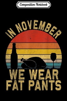 Composition Notebook: Funny Thanksgiving In November We Wear Fat Pants Retro  Journal/Notebook Blank Lined Ruled 6x9 100 Pages