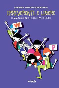 Paperback Irriverenti e libere: Femminismi nel nuovo millennio [Italian] Book