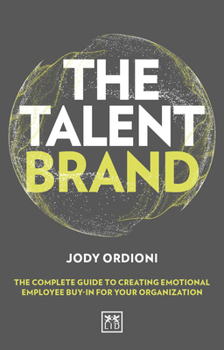 Hardcover The Talent Brand: The Complete Guide to Creating Emotional Employee Buy-In for Your Organization Book