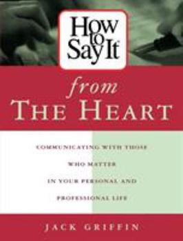 Paperback How to Say It from the Heart: Communicating with Those Who Matter in Your Personal and Professional Life Book