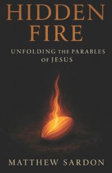 Paperback Hidden Fire: Unfolding the Parables of Jesus: Volume 1: The Kingdom Revealed Book