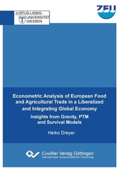 Econometric Analysis of European Food and Agricultural Trade in a Liberalized and Integrating Global Economy. Insights from Gravity, PTM and Survival Models