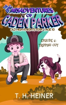 Tripping Out : The Epic Misadventures of Caden Parker: Old High Knights Year 1: Age 10: Episode 6 - Book #6 of the Old High Knights Year 1: Age 10