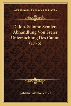 Paperback D. Joh. Salomo Semlers Abhandlung Von Freier Untersuchung Des Canon (1776) [German] Book