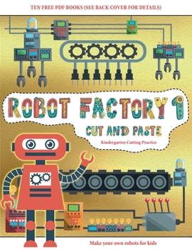 Paperback Kindergarten Cutting Practice (Cut and Paste - Robot Factory Volume 1): This book comes with collection of downloadable PDF books that will help your Book