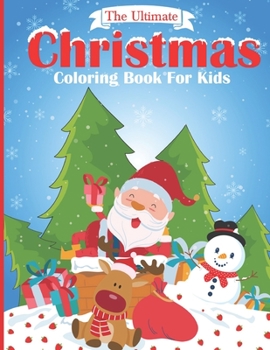 The Ultimate Christmas Coloring Book for Kids: A Creative and Fun Kid Big Coloring Book for Learning: Featuring Santa, Snowman, Reindeer Coloring ... Toddlers & Kids. 50 Beautiful Design to Color