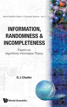 Hardcover Information, Randomness & Incompleteness: Papers on Algorithmic Information Theory Book