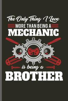 Paperback The only thing I love more than being a Mechanic is being a Brother: Machinist Mechanical notebooks gift (6x9) Dot Grid notebook to write in Book