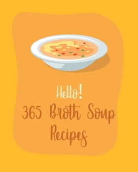 Paperback Hello! 365 Broth Soup Recipes: Best Broth Soup Cookbook Ever For Beginners [Book 1] Book