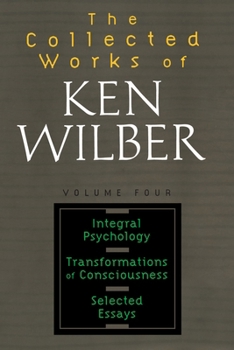 Paperback The Collected Works of Ken Wilber: Volume Four: Integral Psychology, Transformations of Consciousness, Selected Essays Book