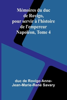 Mémoires du duc de Rovigo, pour servir à l'histoire de l'empereur Napoléon, Tome 4 (French Edition)