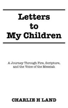 Letters to My Children: A Journey Through Fire, Scripture, and the Voice of the Messiah