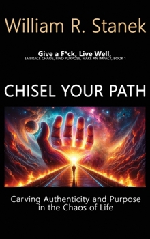 Hardcover Chisel Your Path: Carving Authenticity and Purpose in the Chaos of Life: Embrace Chaos, Find Purpose, Make an Impact, Book 1 Book