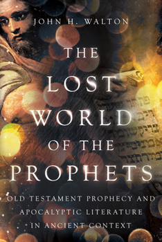 Paperback The Lost World of the Prophets: Old Testament Prophecy and Apocalyptic Literature in Ancient Context Book