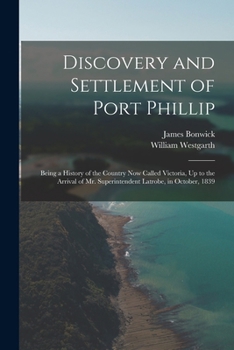 Paperback Discovery and Settlement of Port Phillip: Being a History of the Country Now Called Victoria, Up to the Arrival of Mr. Superintendent Latrobe, in Octo Book