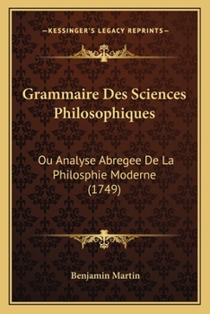 Paperback Grammaire Des Sciences Philosophiques: Ou Analyse Abregee De La Philosphie Moderne (1749) [French] Book
