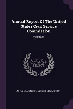 Annual Report of the United States Civil Service Commission; Volume 27