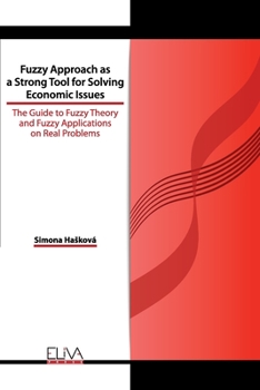 Paperback Fuzzy Approach as a Strong Tool for Solving Economic Issues: The Guide to Fuzzy Theory and Fuzzy Applications on Real Problems Book