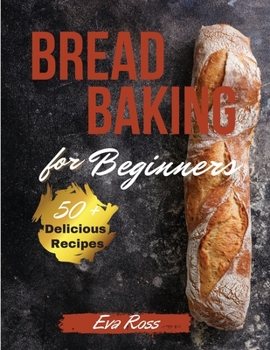 Paperback Bread Baking For Beginners: 50+ easy recipes for beginners - Seeds and Nuts Bread - Cheese Bread - Fruit and Vegetable Bread - Holiday Bread: how Book