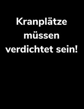 Kranplätze müssen verdichtet sein!: blanko A4 Notizbuch (German Edition)