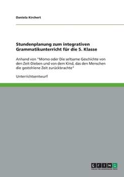 Paperback Stundenplanung zum integrativen Grammatikunterricht für die 5. Klasse: Anhand von "Momo oder Die seltsame Geschichte von den Zeit-Dieben und von dem K [German] Book