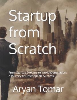 Paperback Startup from Scratch: From Startup Dreams to World Domination: A Journey of Unstoppable Success Book