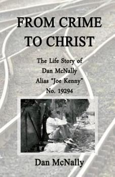 From Crime to Christ: The Life Story of Dan McNally: Alias "Joe Kenny" No. 19294