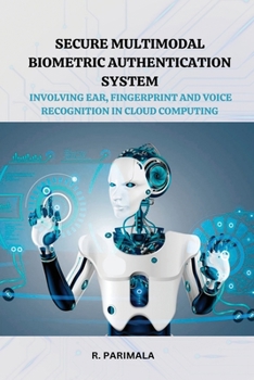 Paperback Secure Multimodal Biometric Authentication System Involving Ear, Fingerprint and Voice Recognition in Cloud Computing Book