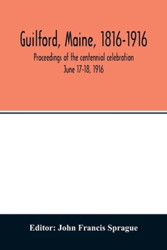 Paperback Guilford, Maine, 1816-1916; proceedings of the centennial celebration June 17-18, 1916 Book