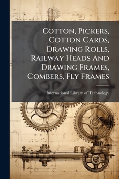 Paperback Cotton, Pickers, Cotton Cards, Drawing Rolls, Railway Heads And Drawing Frames, Combers, Fly Frames Book
