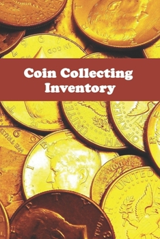 Coin Collecting Inventory: coin collecting Logbooks, Log to Keep Track Your Coin Collection-120 Pages(6"x9") Matte Cover Finish