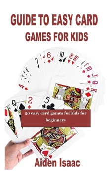 Paperback Guide to Easy Card Games for Kids: 50 easy card games for kids for beginners Book