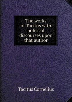 Paperback The works of Tacitus with political discourses upon that author Book
