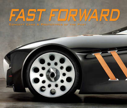 Hardcover Fast Forward: Concept Cars & Prototypes of the Past Book