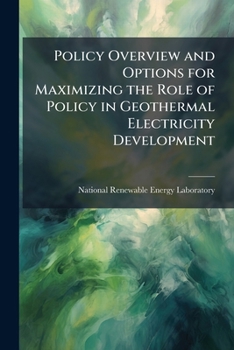 Policy Overview and Options for Maximizing the Role of Policy in Geothermal Electricity Development - Scholar's Choice Edition