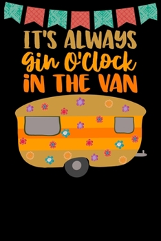 Paperback It's Always Gin O'clock In The Van: Great book to keep notes from your camping trips and adventures or to use as an everyday notebook, planner or jour Book