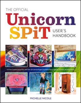 Paperback The Official Unicorn Spit User's Handbook: Let Your Creative Juices Flow with Over 50 Colorful Projects for Home Decor, Apparel, Artwork, and Much Mor Book