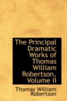 Paperback The Principal Dramatic Works of Thomas William Robertson, Volume II Book