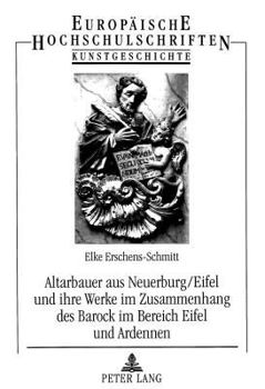 Altarbauer Aus Neuerburg/Eifel Und Ihre Werke Im Zusammenhang Des Barock Im Bereich Eifel Und Ardennen