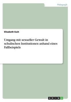 Paperback Umgang mit sexueller Gewalt in schulischen Institutionen anhand eines Fallbeispiels [German] Book