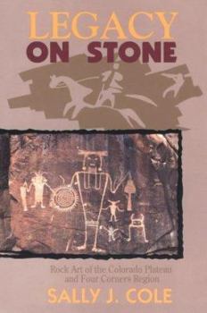 Legacy on Stone: Rock Art of the Colorado Plateau and Four Corners Region