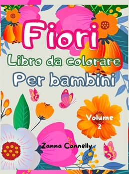 Fiori libro da colorare per bambini: Incredibile libro da colorare e attivit� per bambini con disegno floreale. Attivit� di arte creativa. Facile e rilassante variet� di disegni di fiori per ragazze, 