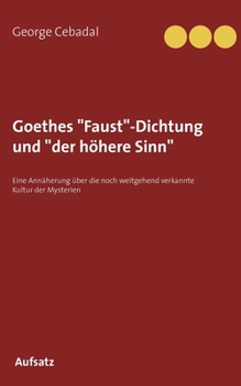 Paperback Goethes "Faust"-Dichtung und "der höhere Sinn": Eine Annäherung über die noch weitgehend verkannte Kultur der Mysterien [German] Book